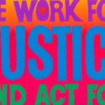 Colorful artwork with the text "We work for justice and act for ..." Art by Bob Strobridge.