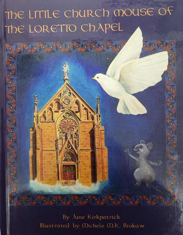 Book cover entitled "The Little Church Mouse of the Loretto Chapel" by June Kirkpatrick, Illustrated by Michele M.K. Brokaw. Cover image is of the outside of the chapel with a large white dove and a small gray mouse.