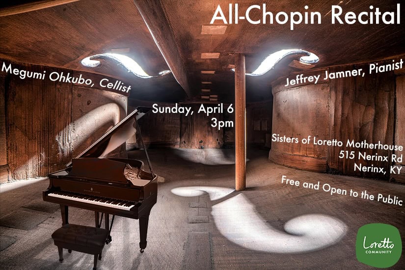 Poster for recital: a baby grand piano is pictured sitting inside a cello. Poster text reads "All-Chopin Recital. Megumi Ohkubo, Cellist; Jeffrey Jamner, Pianist; Sunday April 6, 3pm. Sisters of Loretto Motherhouse, 515 Nerinx Road, Nerinx, KY. Free and open to the public."