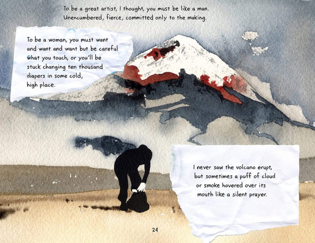 A watercolor graphic novel page with a volcano on it and an outline of a person in black hunched over walking. The text reads "To be a great artist, I thought, you must be like a man. Unencumbered, fierce, committed only to the making. To be a woman you must want and want and want but be careful what you touch, or you'll be stuck changing ten thousand diapers in some cold, high place. I never saw the volcano erupt, but sometimes a puff of cloud or smoke hovered over its mouth like a silent prayer."