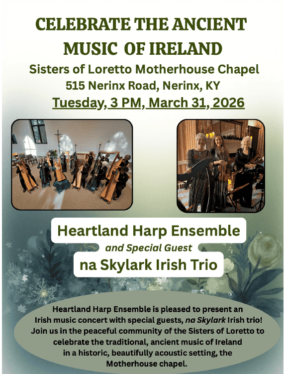 Flyer for a concert of the Heartland Harp Ensemble with special guest, na Skylark Irish Trio. Tuesday, 3pm, March 31, 2026, at the Sisters of Loretto Motherhouse Chapel, 515 Nerinx Road, Nerinx, KY. Flyer is a soft green with flowers in the background. Text is accompanied by photos of people with harps and fiddles.